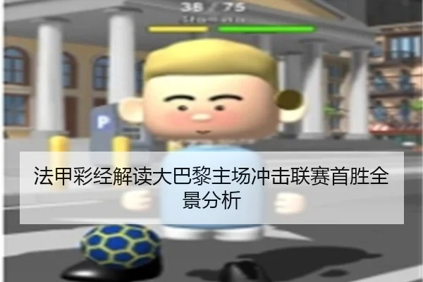 法甲彩经解读大巴黎主场冲击联赛首胜全景分析